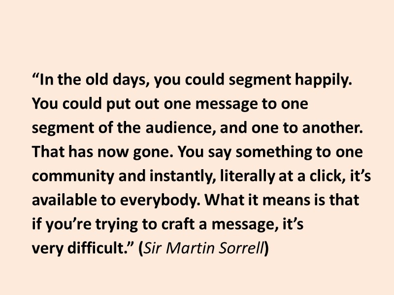 “In the old days, you could segment happily. You could put out one message